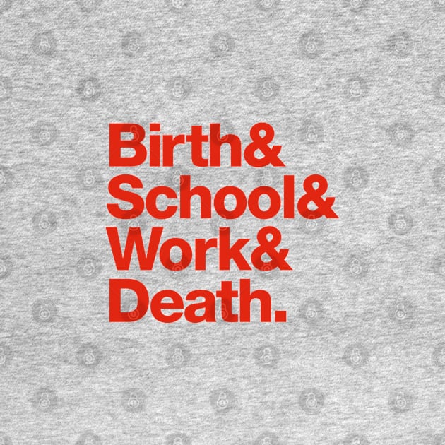 Birth & School & Work & Death. by daparacami